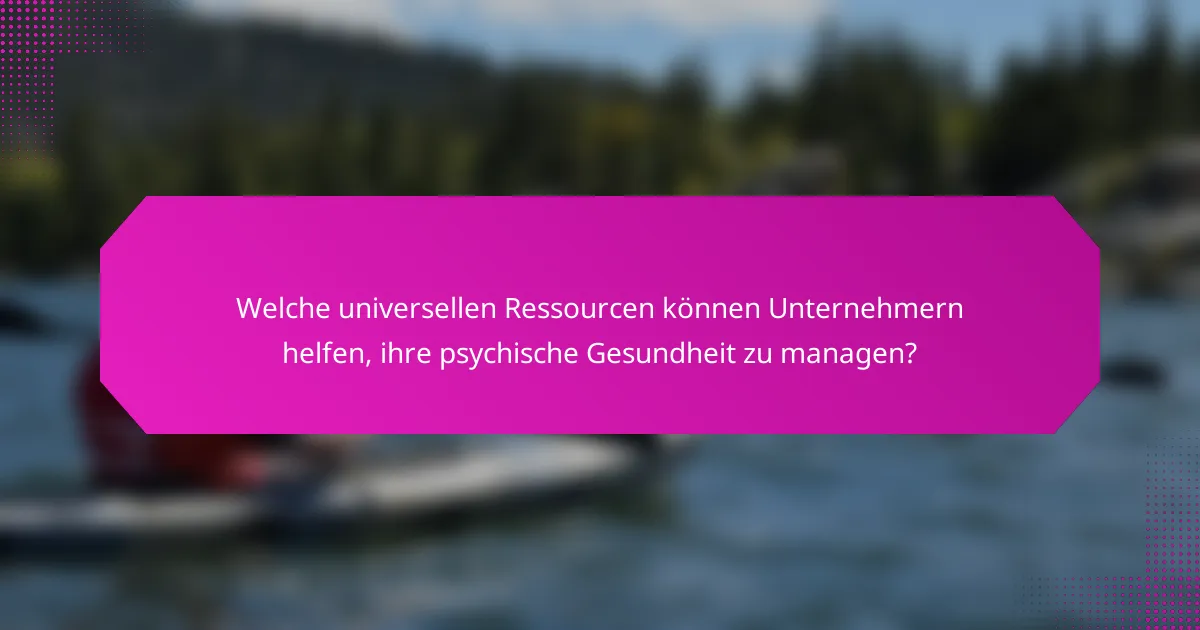 Welche universellen Ressourcen können Unternehmern helfen, ihre psychische Gesundheit zu managen?
