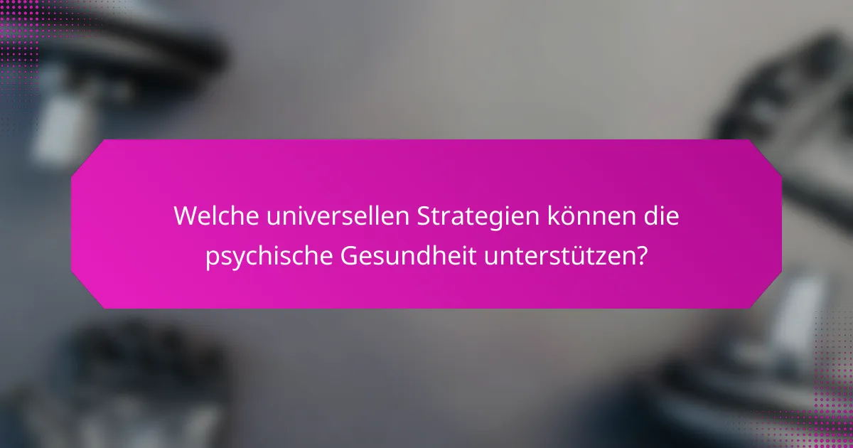 Welche universellen Strategien können die psychische Gesundheit unterstützen?