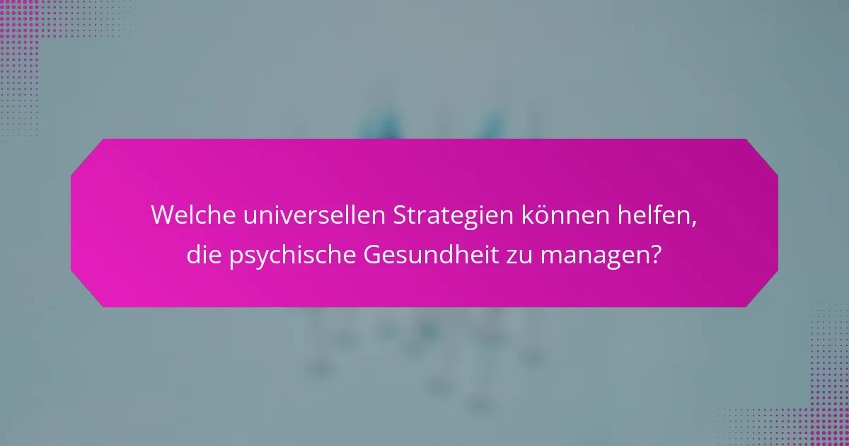 Welche universellen Strategien können helfen, die psychische Gesundheit zu managen?