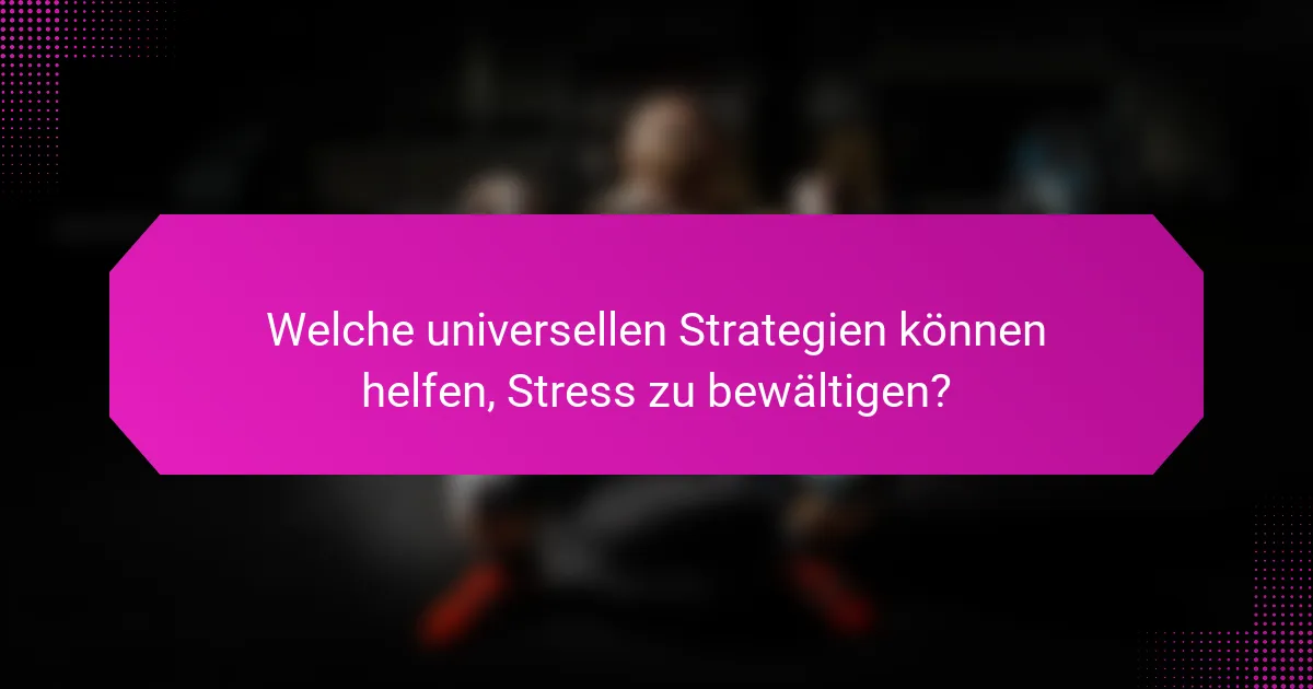 Welche universellen Strategien können helfen, Stress zu bewältigen?