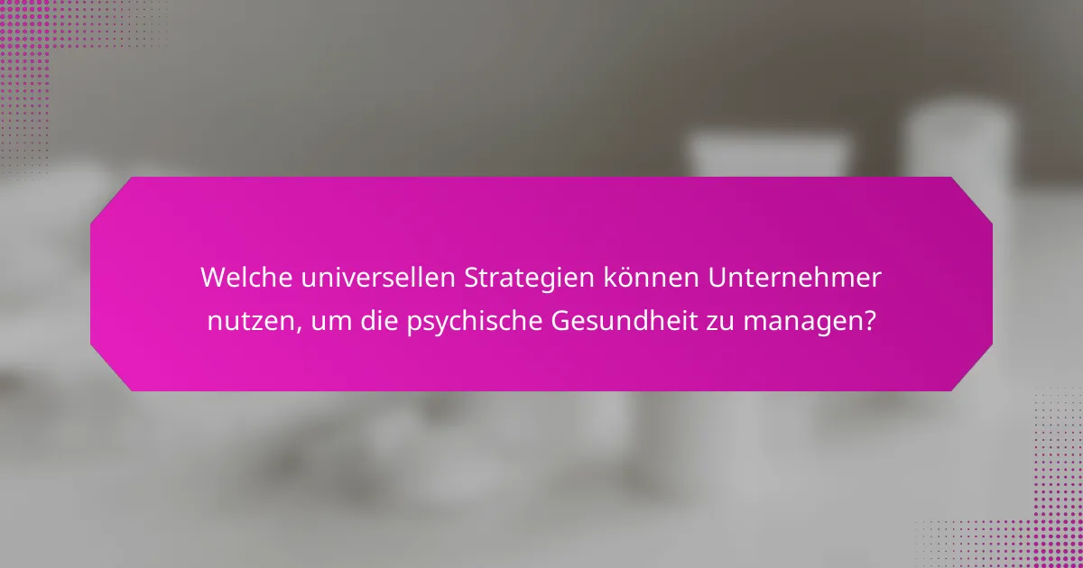 Welche universellen Strategien können Unternehmer nutzen, um die psychische Gesundheit zu managen?