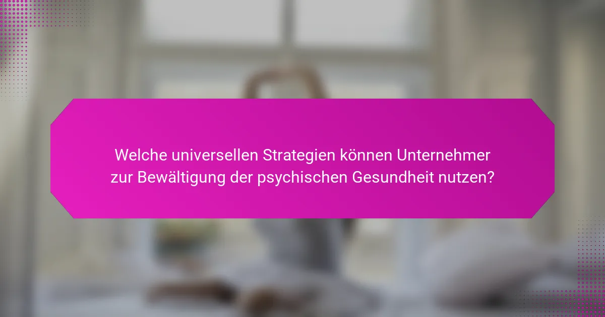 Welche universellen Strategien können Unternehmer zur Bewältigung der psychischen Gesundheit nutzen?