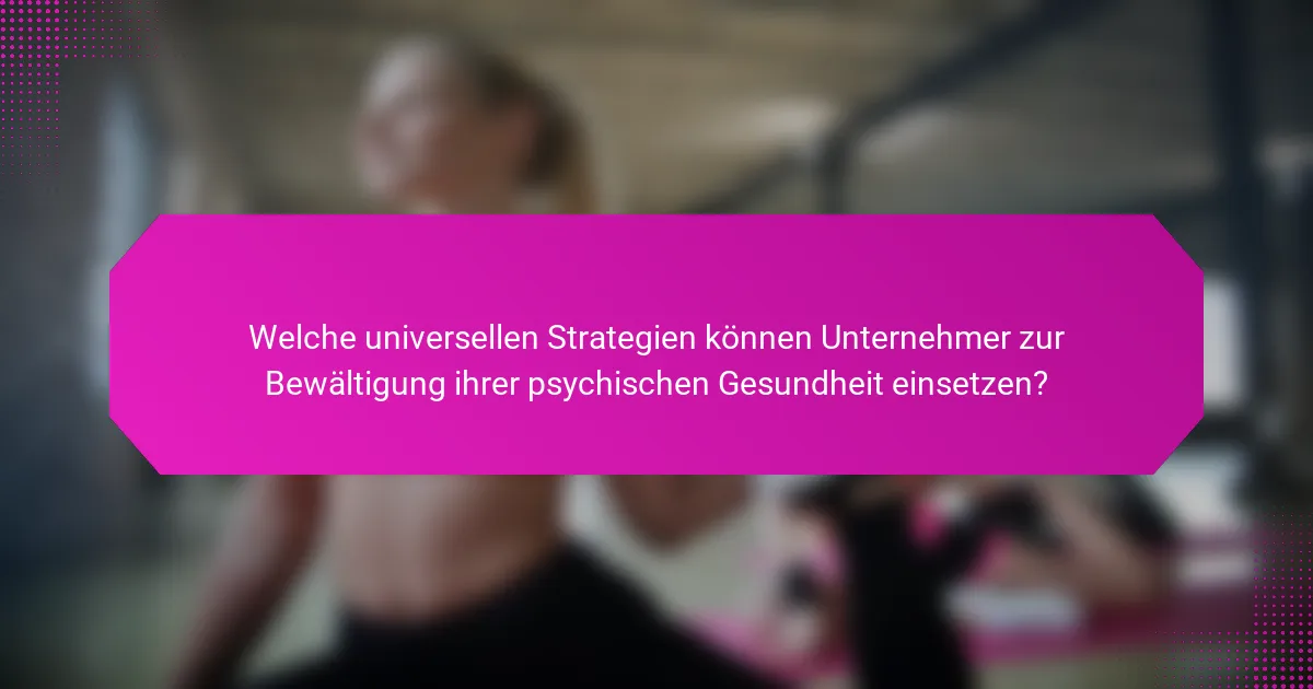 Welche universellen Strategien können Unternehmer zur Bewältigung ihrer psychischen Gesundheit einsetzen?