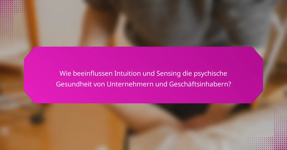 Wie beeinflussen Intuition und Sensing die psychische Gesundheit von Unternehmern und Geschäftsinhabern?