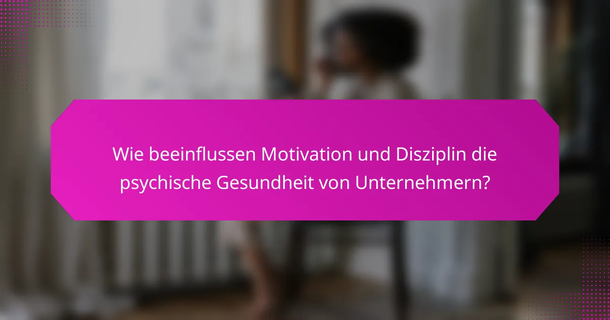 Wie beeinflussen Motivation und Disziplin die psychische Gesundheit von Unternehmern?