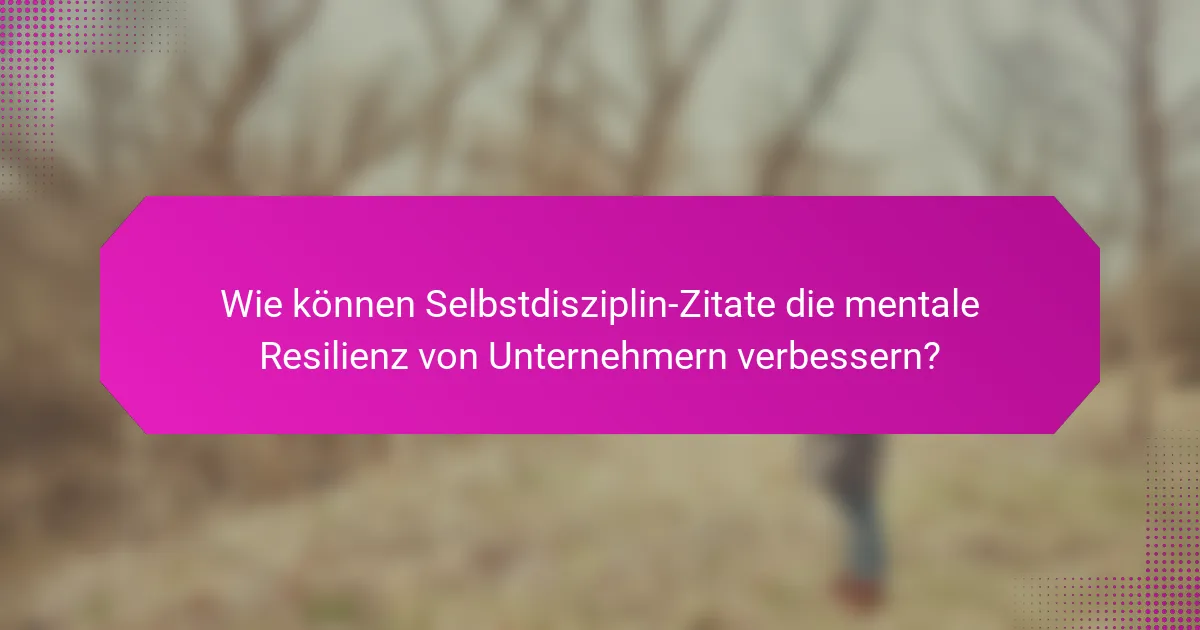 Wie können Selbstdisziplin-Zitate die mentale Resilienz von Unternehmern verbessern?
