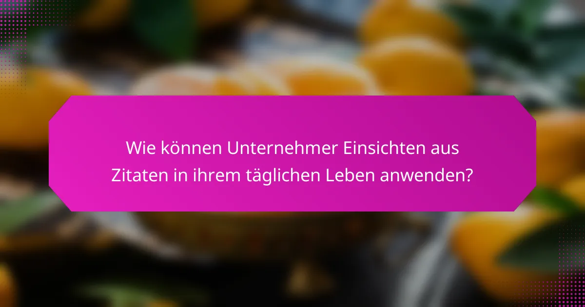 Wie können Unternehmer Einsichten aus Zitaten in ihrem täglichen Leben anwenden?