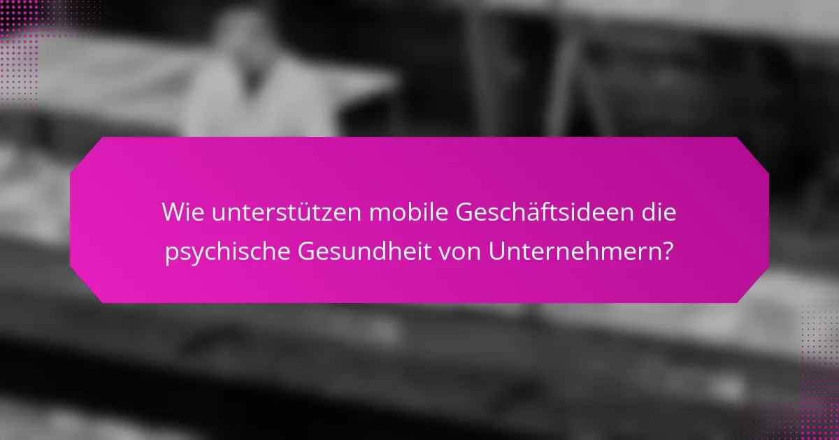 Wie unterstützen mobile Geschäftsideen die psychische Gesundheit von Unternehmern?