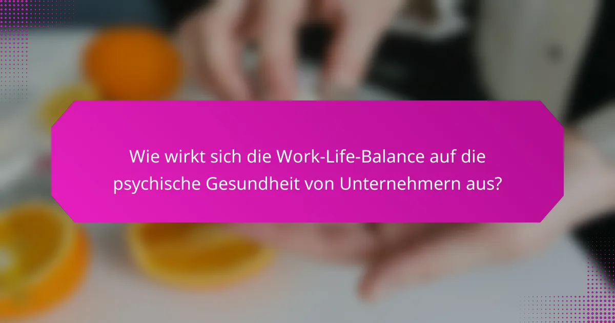 Wie wirkt sich die Work-Life-Balance auf die psychische Gesundheit von Unternehmern aus?