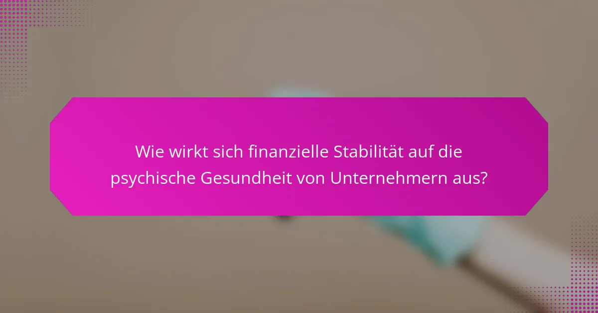 Wie wirkt sich finanzielle Stabilität auf die psychische Gesundheit von Unternehmern aus?