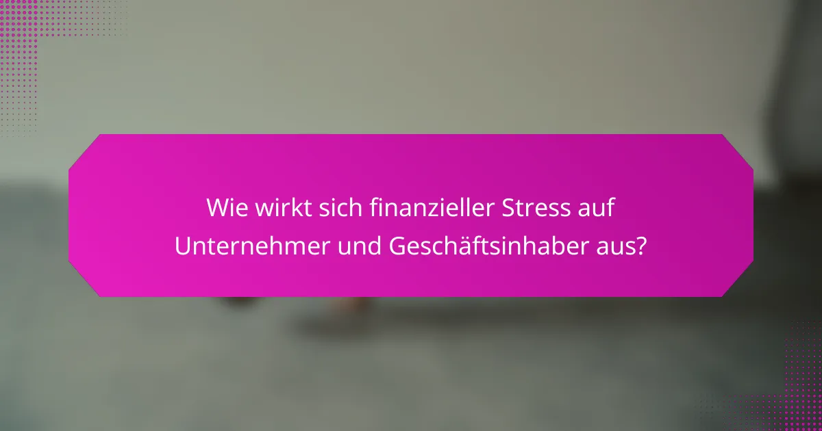Wie wirkt sich finanzieller Stress auf Unternehmer und Geschäftsinhaber aus?